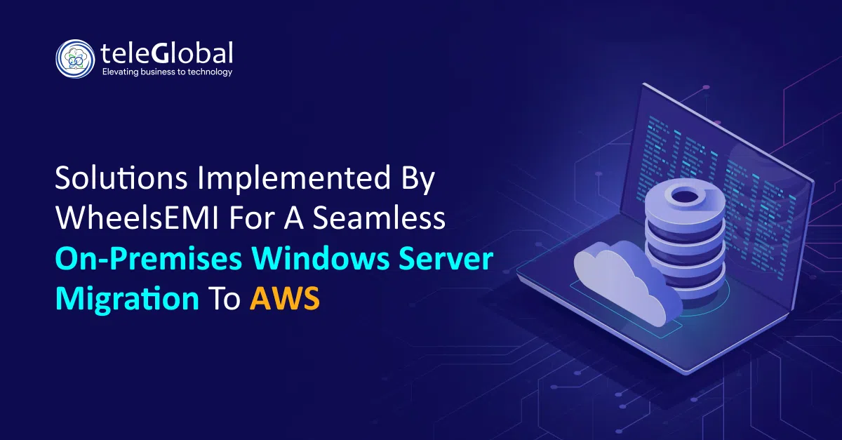 Solutions Implemented by Wheelsemi for a Seamless on Premises Windows Server Migration to Aws
