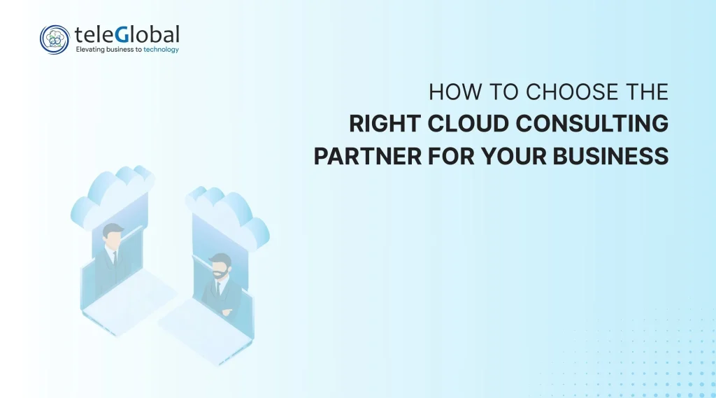 How to Choose the Right Cloud Consulting Partner for Your Business