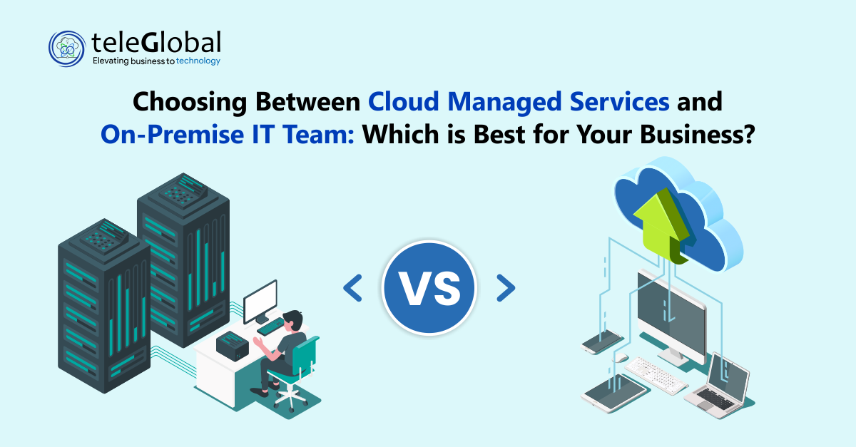 Choosing Between Cloud Managed Services and On-Premise IT Team: Which is Best for Your Business?