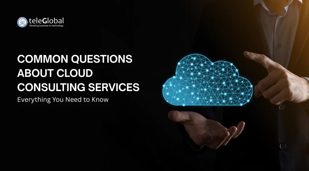 Common Questions About Cloud Consulting Services: Everything You Need to Know 