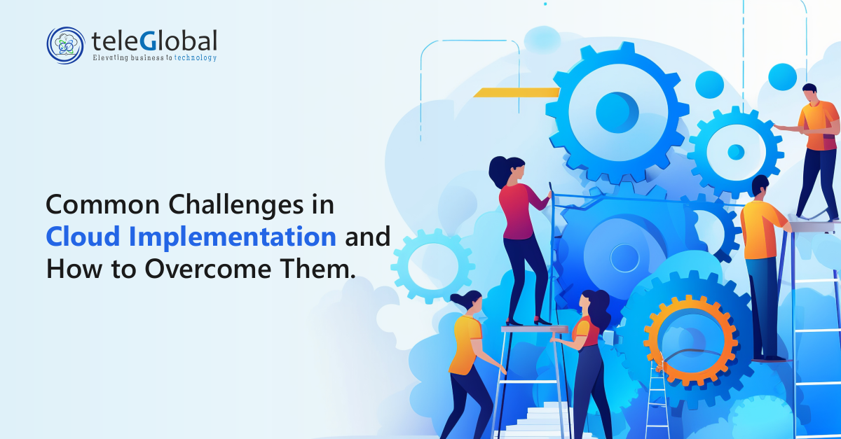 Common Challenges in Cloud Implementation and How to Overcome Them