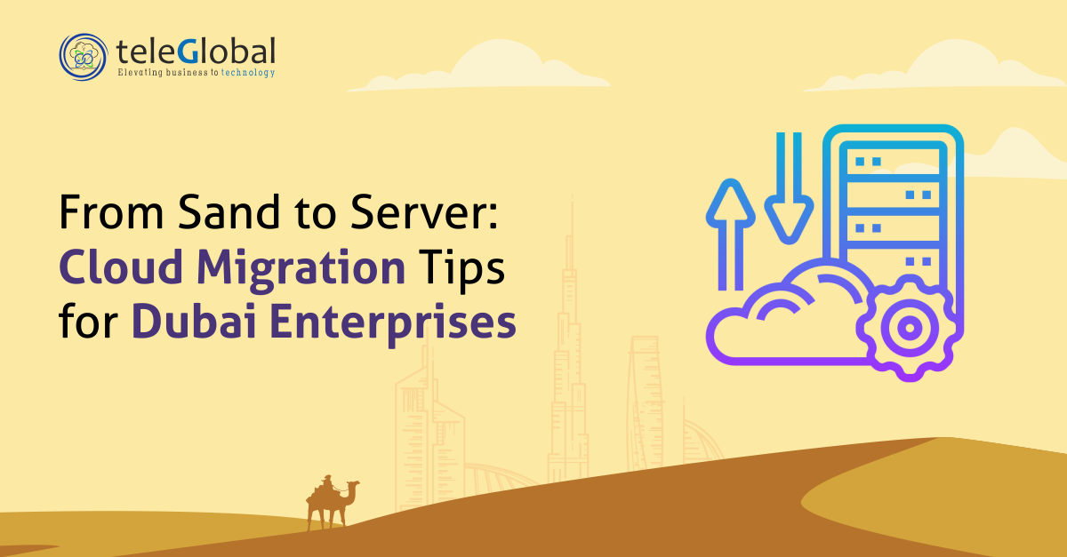 From Sand to Server: Cloud Migration Tips for Dubai Enterprises