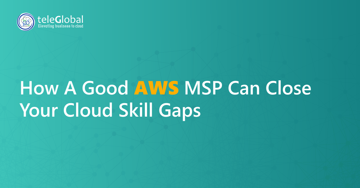 How a Good AWS MSP Can Close Your Cloud Skill Gaps