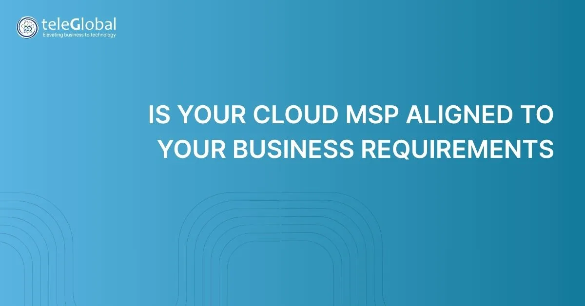 Is your Cloud MSP Aligned to Your Business Requirements? Is your Cloud MSP Aligned to Your Business Requirements?