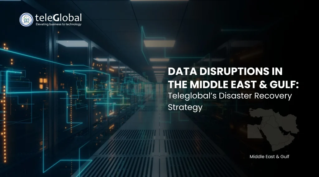 Data Disruptions in the Middle East & Gulf: Teleglobal’s Disaster Recovery Strategy Data Disruptions in the Middle East & Gulf: Teleglobal’s Disaster Recovery Strategy