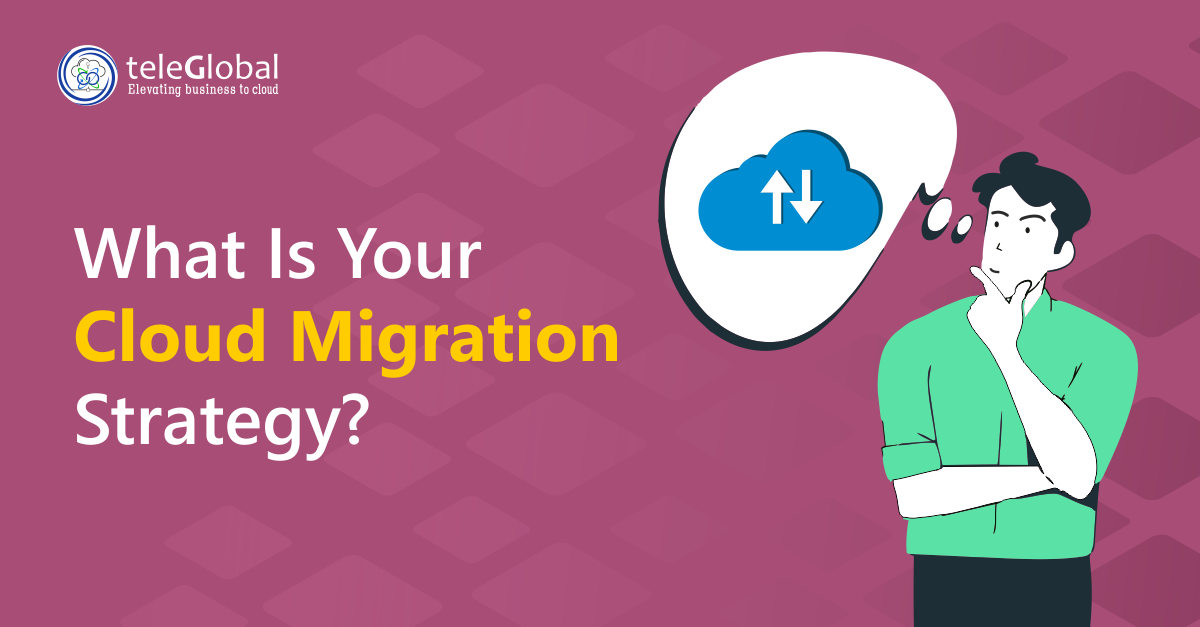 What is Your Cloud Migration Strategy?