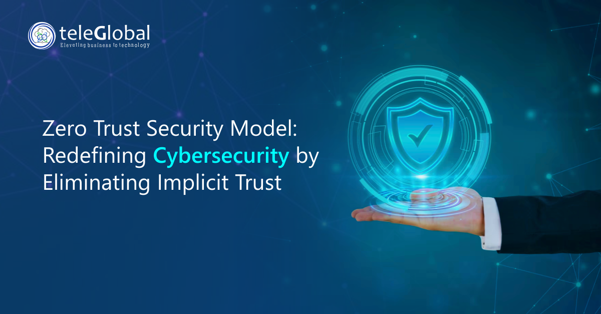 Zero Trust Security Model: Redefining Cybersecurity by Eliminating Implicit Trust