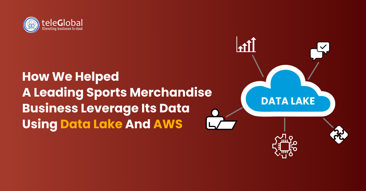 How We helped a Leading Sports Merchandise Business Leverage its Data Using Data Lake Aws