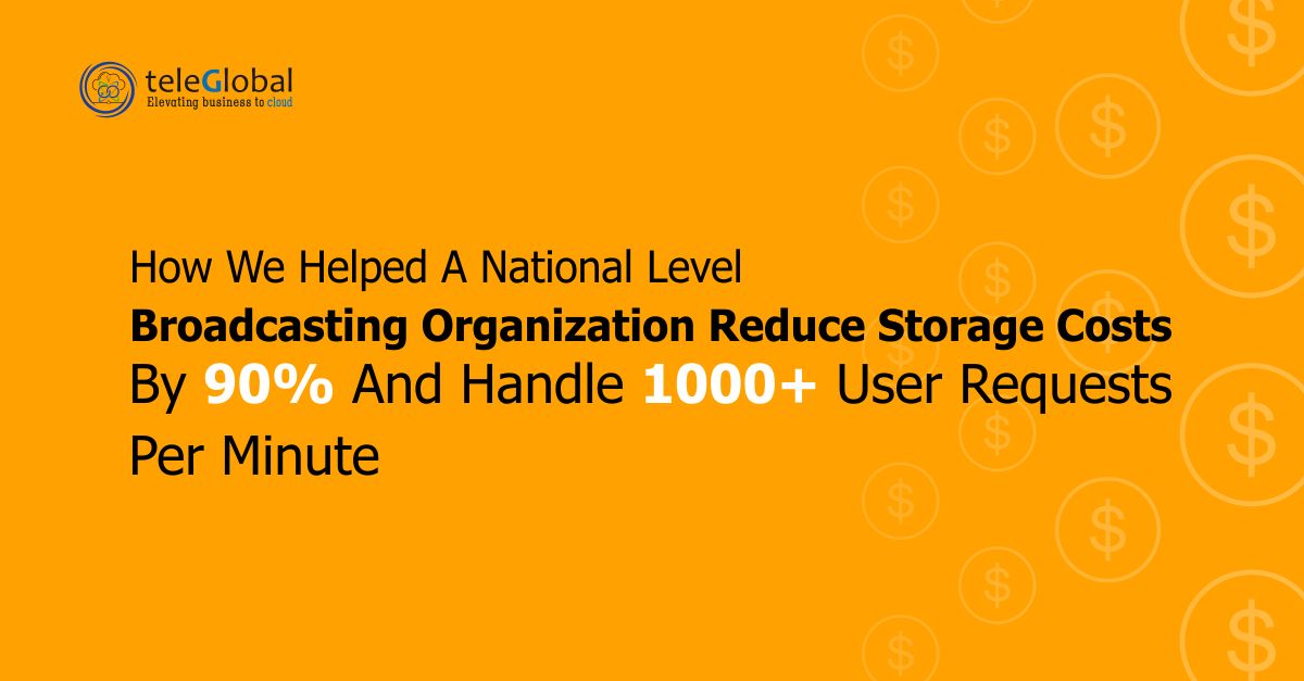 How We helped a National Level Broadcasting Organization Reduce Storage Costs by 90