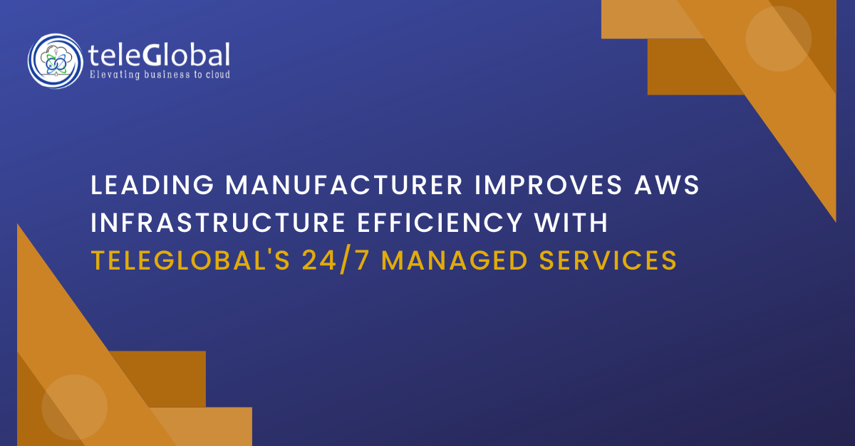 Leading Manufacturer Improves Aws Infrastructure Efficiency with Teleglobals 24 7