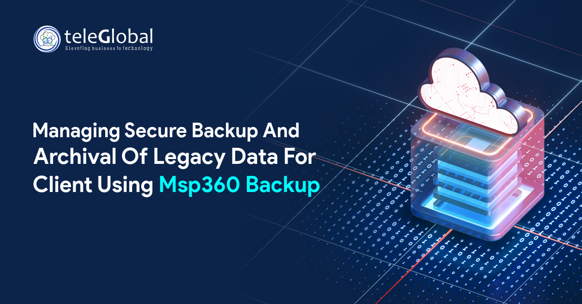 Managing Secure Backup and Archival of Legacy Data for Client using Msp360 Backup