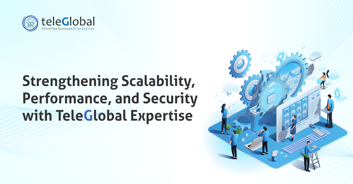 Strengthening Scalability Performance and Security with Teleglobal Expertise