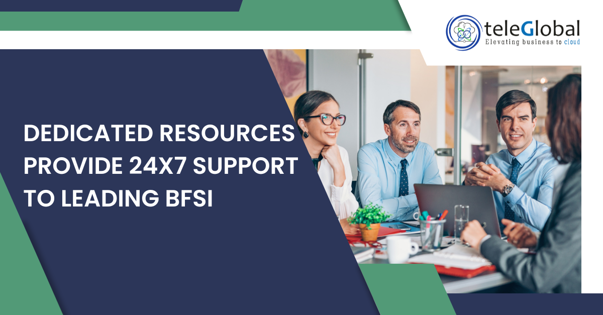 Teleglobals Dedicated Resources Provide 24×7 Support to Leading Bfsi